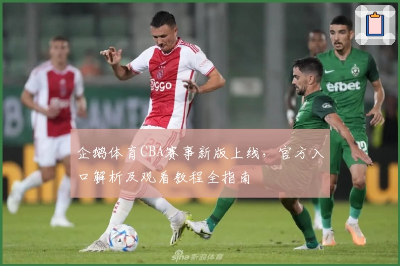 企鹅体育CBA赛事新版上线，官方入口解析及观看教程全指南