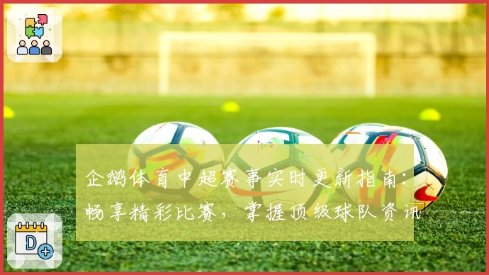 企鹅体育中超赛事实时更新指南：畅享精彩比赛，掌握顶级球队资讯
