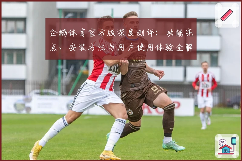 企鹅体育官方版深度测评：功能亮点、安装方法与用户使用体验全解析
