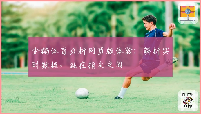 企鹅体育分析网页版体验:解析实时数据,就在指尖之间